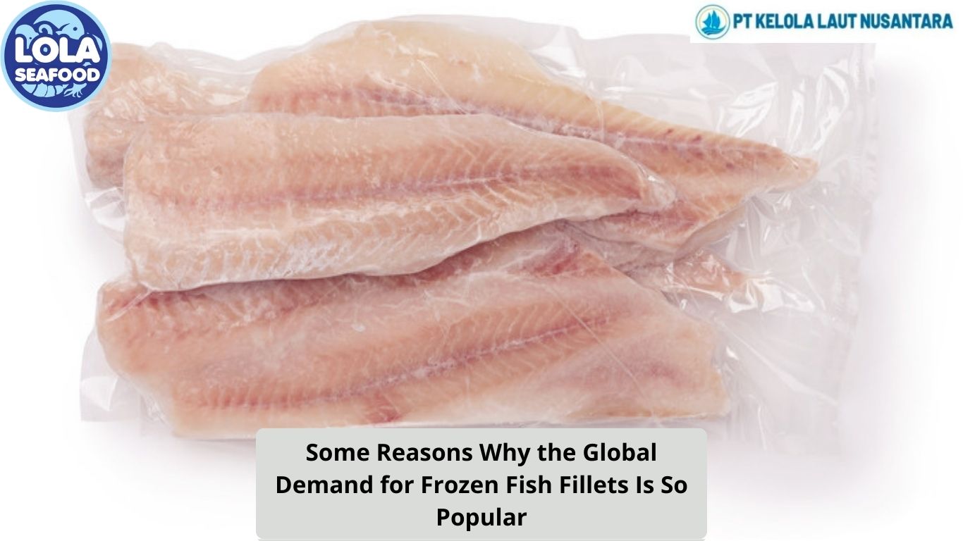 Some Reasons Why the Global Demand for Frozen Fish Fillets Is So Popular